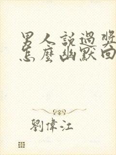 男人说过奖了要怎么幽默回答