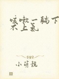 咳嗽一躺下就喘不上气