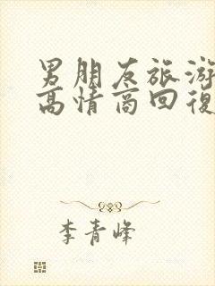 男朋友旅游去了高情商回复