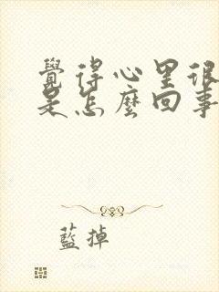 觉得心里很难受是怎么回事