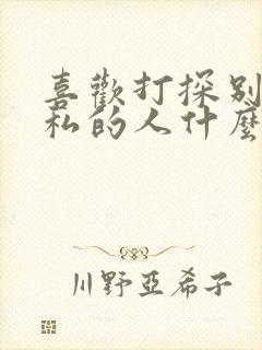 喜欢打探别人隐私的人什么心理