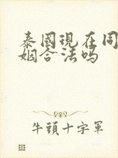 泰国现在同性婚姻合法吗