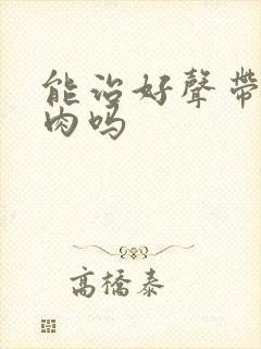 能治好声带有息肉吗