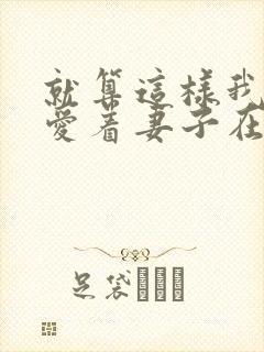 就算这样我还是爱着妻子在线观看