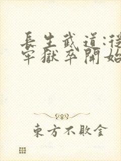 长生武道:从天牢狱卒开始完整版阅读