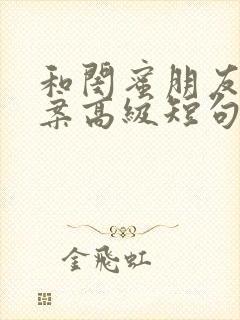 和闺蜜朋友圈文案高级短句