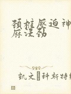 颈椎压迫神经手麻没劲