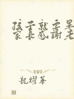 孩子就要毕业了家长感谢老师的话