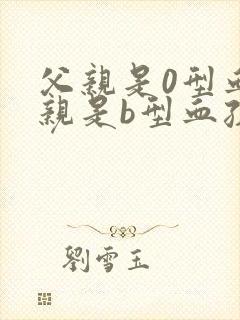 父亲是0型血母亲是b型血孩子是什么血型