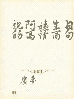 祝阿姨生日快乐的高情商句子简短