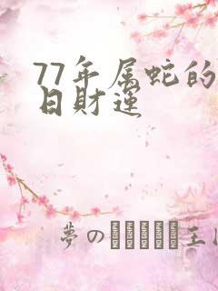 77年属蛇的今日财运