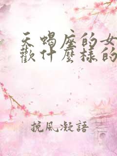 天蝎座的女生喜欢什么样的人