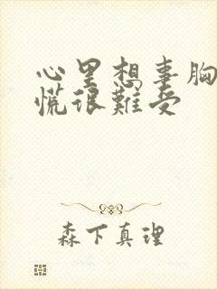 心里想事胸口发慌很难受