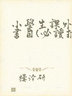 小学生课外阅读书目(必读推荐)