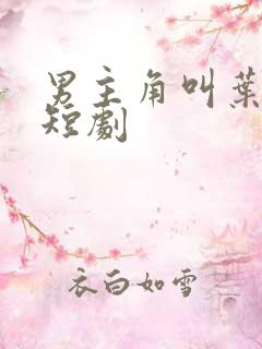 男主角叫叶凡的短剧