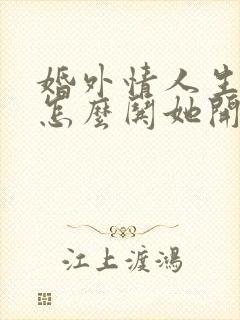 婚外情人生气了怎么哄她开心