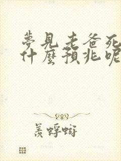 梦见老爸死了是什么预兆呢