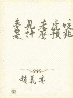 梦见老虎咬孩子是什么预兆