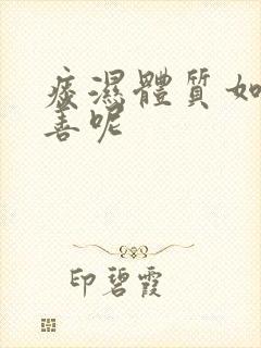 痰湿体质如何改善呢