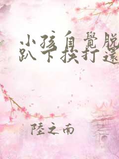 小孩自觉脱裤子趴下挨打还要打吗