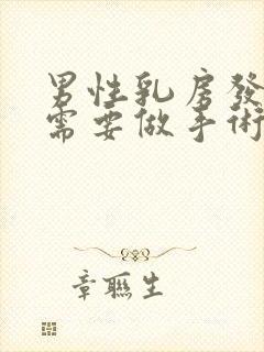 男性乳房发育症需要做手术吗