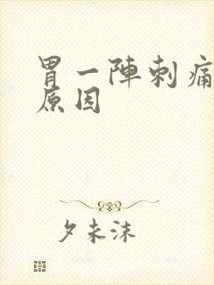 胃一阵刺痛什么原因