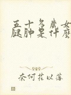 五十多岁女人小腿肿是什么原因