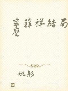 宁薛祥结局是什么