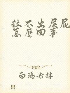 拉不出屎屁多是怎么回事