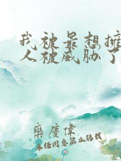 我被最想拥抱的人被威胁了漫画免费