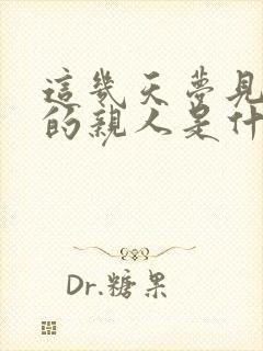 这几天梦见死去的亲人是什么意思