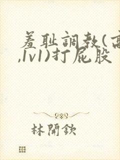 羞耻调教(高h,1v1)打屁股 打屁眼