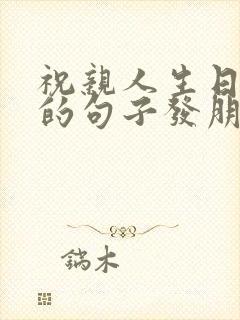 祝亲人生日快乐的句子发朋友圈