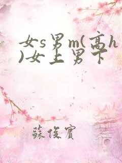 女s男m(高h)女上男下