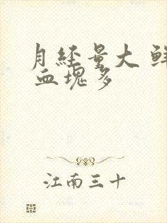 月经量大 鲜红 血块多