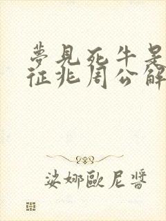 梦见死牛是什么征兆周公解梦