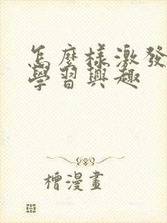 怎么样激发孩子学习兴趣