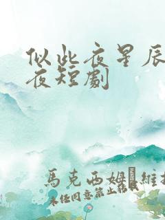 似此夜星辰非昨夜短剧