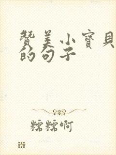 赞美小宝贝可爱的句子