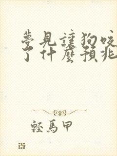 梦见让狗咬出血了什么预兆