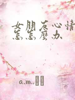 女朋友心情不好怎怎么办