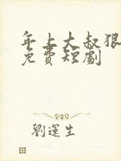 年上大叔狠狠爱免费短剧