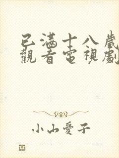 已满十八岁免费观看电视剧大全最新