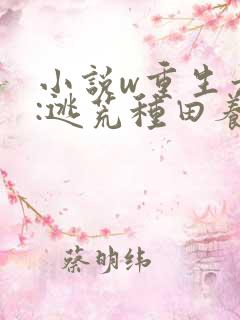 小说w重生六零:逃荒种田养娃记,