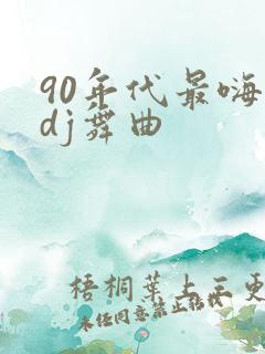 90年代最嗨的dj舞曲