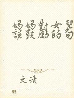 妈妈对女儿考试说鼓励的句子