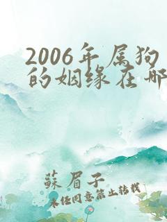 2006年属狗的姻缘在哪年出生