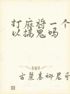 打麻将一个人可以搞鬼吗