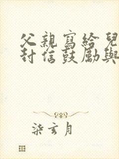 父亲写给儿子一封信鼓励与期望