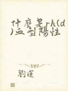 什么是rh(d)血型阳性